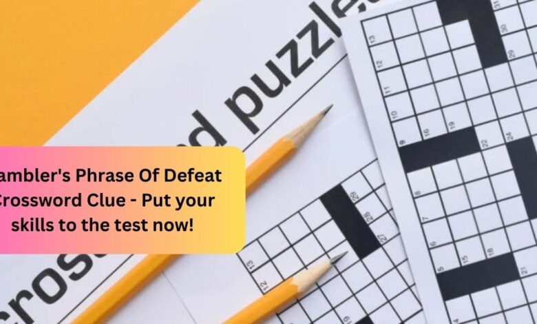 Gambler's Phrase Of Defeat Crossword Clue - Put your skills to the test now!