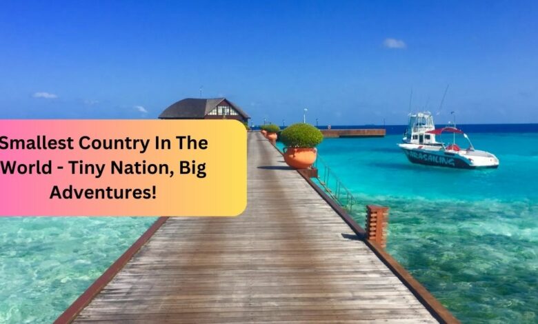 Smallest Country In The World - Tiny Nation, Big Adventures!